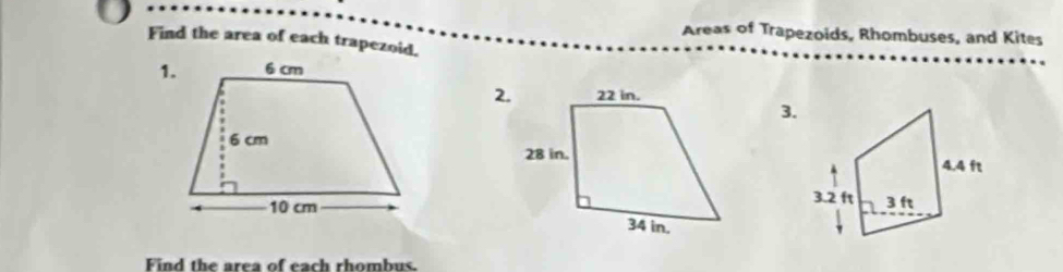 Areas of Trapezoids, Rhombuses, and Kites 
Find the area of each trapezoid. 
1. 
2. 
3. 

Find the area of each rhombus.