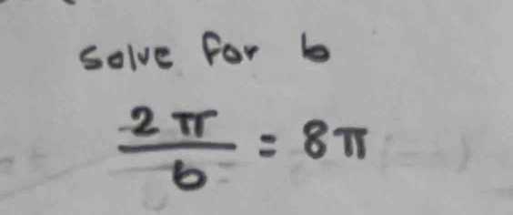 Solve for b
 2π /6 =8π