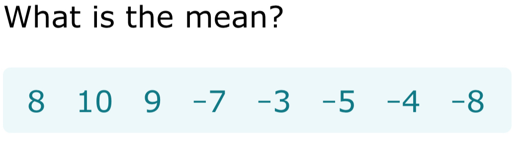 What is the mean?
8 10 9 -7 -3 -5 -4 -8