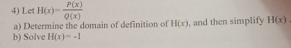 Let H(x)= P(x)/Q(x) 
a) Determine the domain of definition of H(x) , and then simplify H(x)
b) Solve H(x)=-1