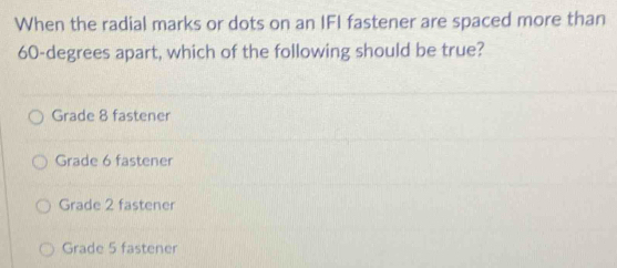 Solved: When the radial marks or dots on an IFI fastener are spaced ...