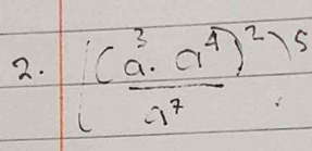 (frac (a^3· a^4)^2)^(-1)^7)^5