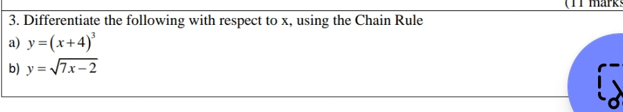 ( 11 mark:
3. Differentiate the following with respect to x, using the Chain Rule
a) y=(x+4)^3
b) y=sqrt(7x-2)
is