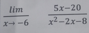  lim/xto -6   (5x-20)/x^2-2x-8 