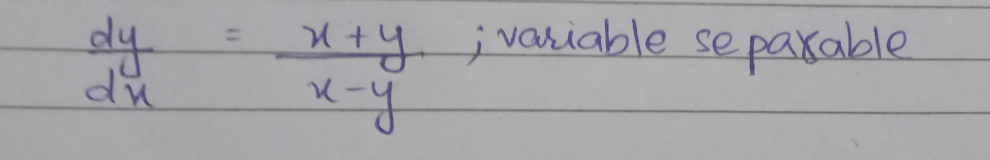  dy/dx = (x+y)/x-y 
, vasiable sepaxable