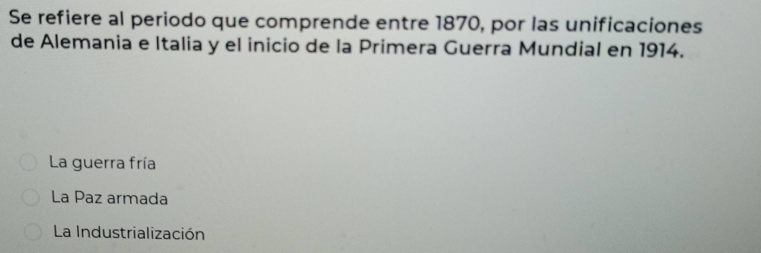 Se refiere al periodo que comprende entre 1870, por las unificaciones
de Alemania e Italia y el inicio de la Primera Guerra Mundial en 1914.
La guerra fría
La Paz armada
La Industrialización