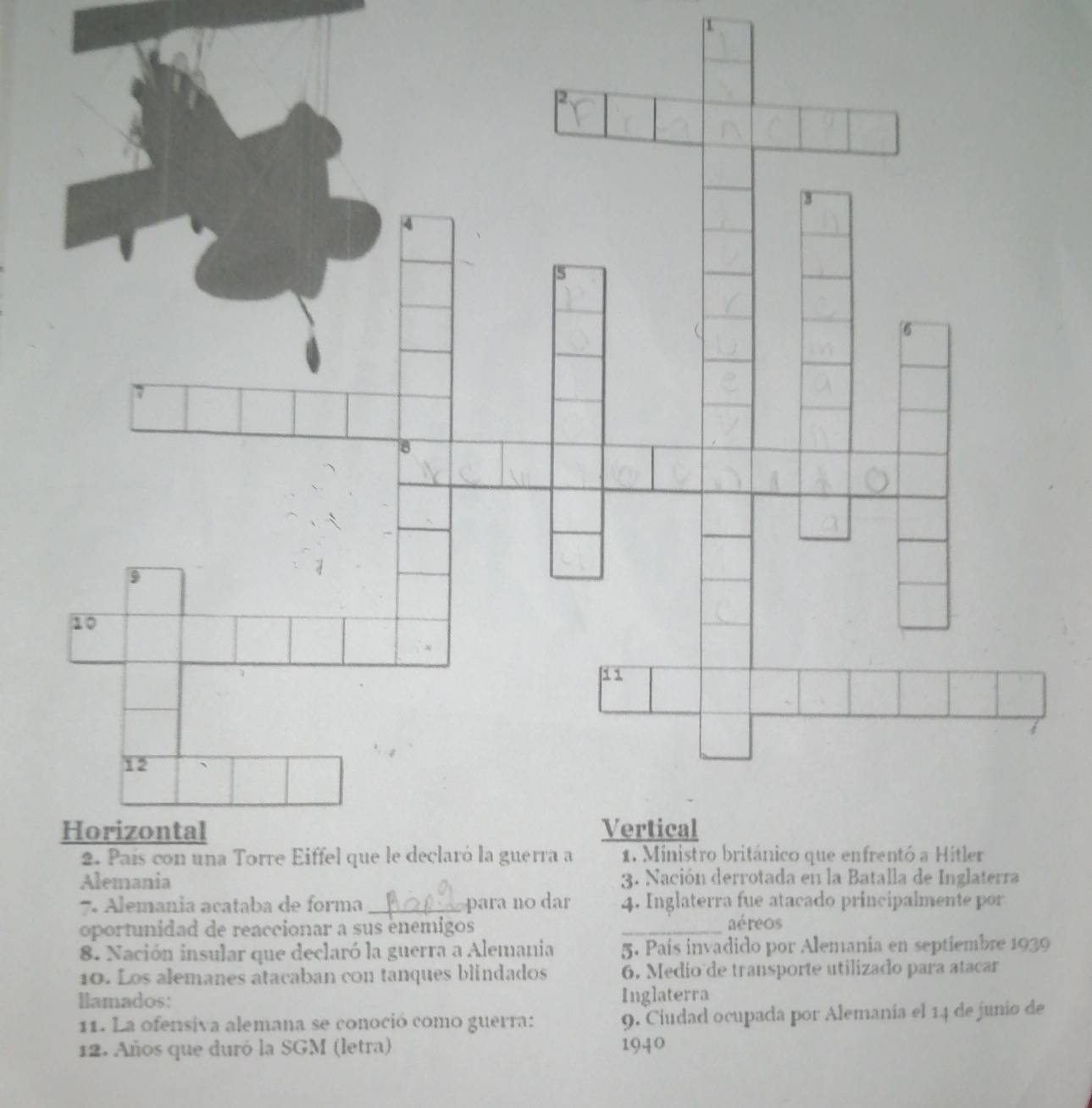 emania açataba de forma _para no dar 4. Inglaterra fue atacado principalmente por 
oportunidad de reaccionar a sus enemigos _aéreos 
8. Nación insular que declaró la guerra a Alemania 5. País invadido por Alemania en septiembre 1939 
10. Los alemanes atacaban con tanques blindados 6. Medio de transporte utilizado para atacar 
llamados: Inglaterra 
11. La ofensiva alemana se conoció como guerra: 9. Ciudad ocupada por Alemanía el 14 de junio de 
12. Años que duró la SGM (letra) 1940