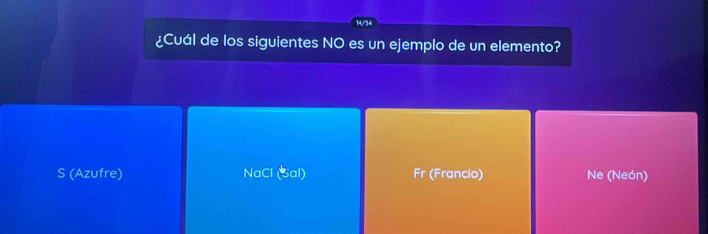 14/34
¿Cuál de los siguientes NO es un ejemplo de un elemento?
S (Azufre) NaCl (3al) Fr (Francio) Ne (Neón)