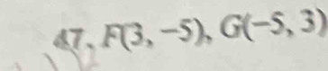 47 _ ^ F(3,-5), G(-5,3)