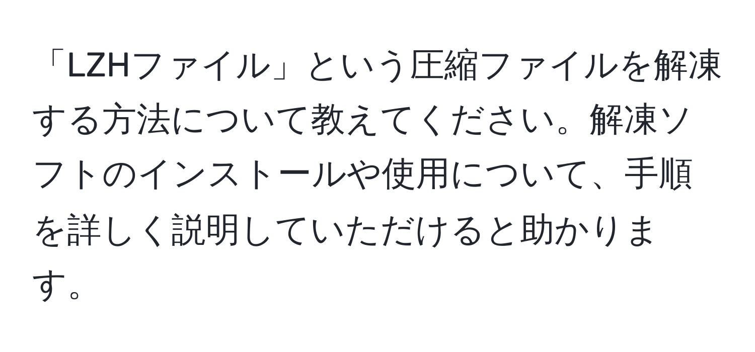 「LZHファイル」という圧縮ファイルを解凍する方法について教えてください。解凍ソフトのインストールや使用について、手順を詳しく説明していただけると助かります。