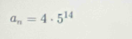 a_n=4· 5^(14)