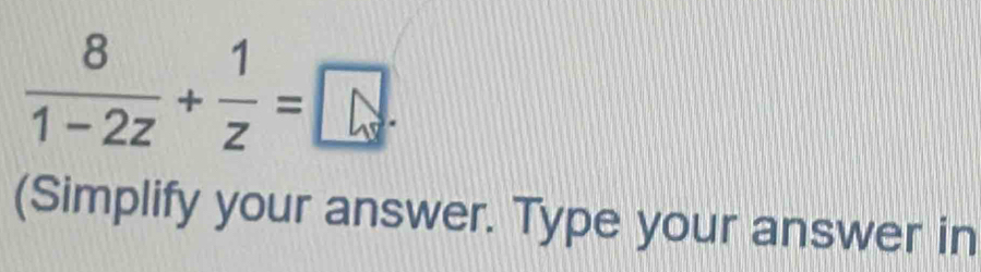  8/1-2z + 1/z = . 
(Simplify your answer. Type your answer in