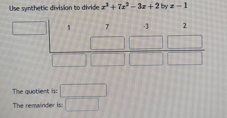 Use synthetic division to divide x^3+7x^2-3x+2 by x-1
The quotient is: □ 
The remainder is: □