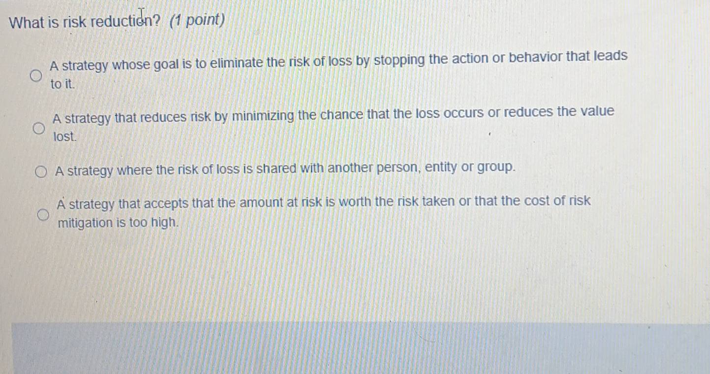 Solved: What is risk reduction? (1 point) A strategy whose goal is to ...