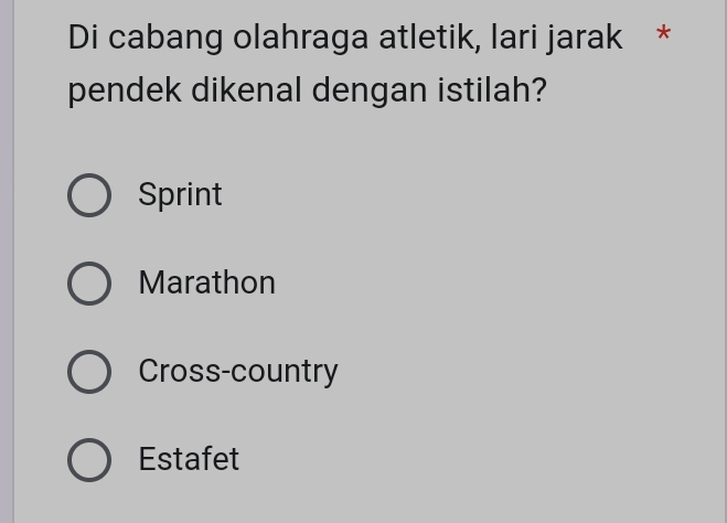 Di cabang olahraga atletik, lari jarak *
pendek dikenal dengan istilah?
Sprint
Marathon
Cross-country
Estafet