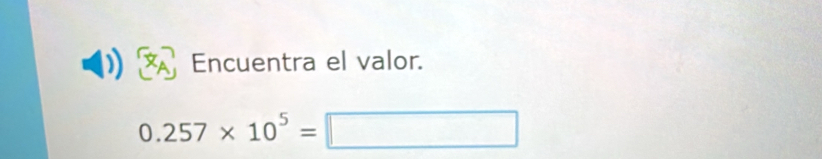 Encuentra el valor.
0.257* 10^5=□