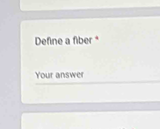 Define a fiber * 
Your answer