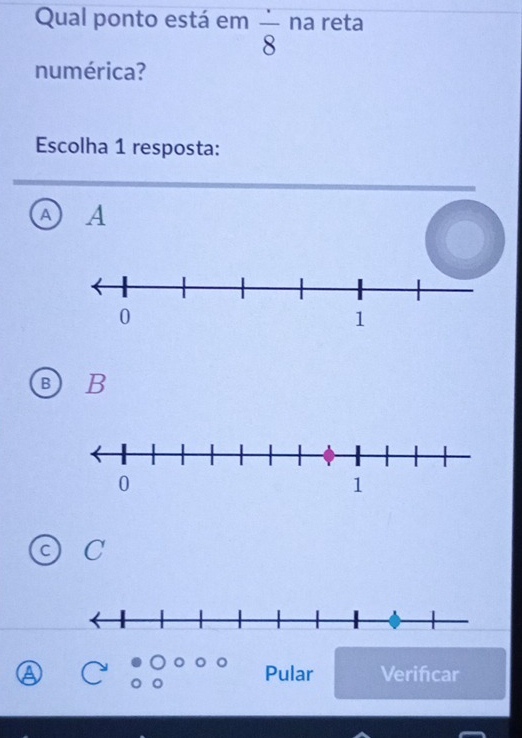 Qual ponto está em  · /8  na reta
numérica?
Escolha 1 resposta:
A A
B B
C
Pular Verifcar