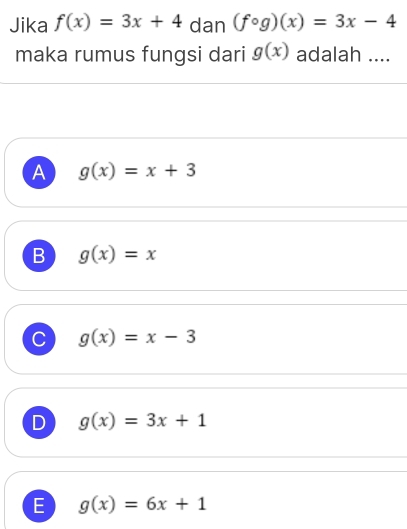 Jika f(x)=3x+4 dan (fcirc g)(x)=3x-4
maka rumus fungsi dari g(x) adalah ....
A g(x)=x+3
B g(x)=x
C g(x)=x-3
D g(x)=3x+1
E g(x)=6x+1