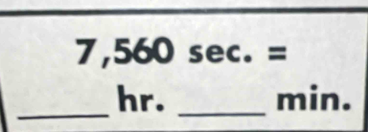 7,560sec .=
_hr. _min.