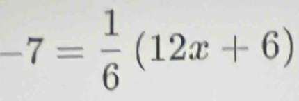 -7= 1/6 (12x+6)