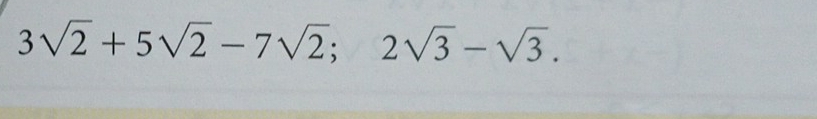 3sqrt(2)+5sqrt(2)-7sqrt(2); 2sqrt(3)-sqrt(3).