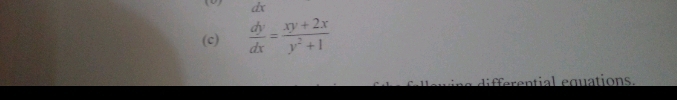 dx
(c)  dy/dx = (xy+2x)/y^2+1 
differential equations.