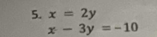 x=2y
x-3y=-10