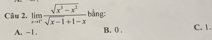 limlimits _xto 1^+ (sqrt(x^3-x^2))/sqrt(x-1)+1-x  bằng:
A. -1. B. 0.
C. 1.