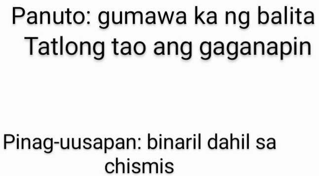 Panuto: gumawa ka ng balita 
Tatlong tao ang gaganapin 
Pinag-uusapan: binaril dahil sa 
chismis