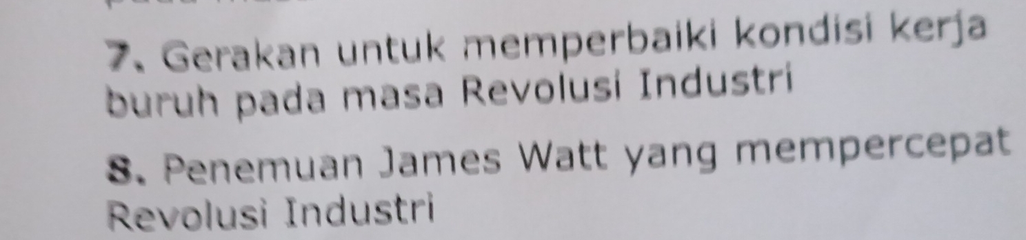 Gerakan untuk memperbaiki kondisi kerja 
buruh pada masa Revolusí Industrí 
S. Penemuan James Watt yang mempercepat 
Revolusi Industri