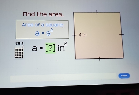 Find the area. 
Area of a square:
a=s^2
USE A a=[?]in^2