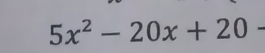 5x^2-20x+20