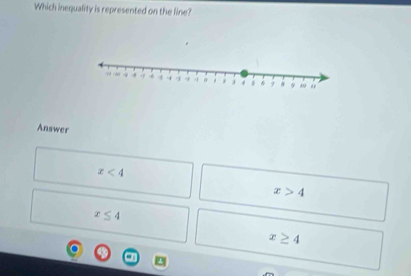 Which inequality is represented on the line?
Answer
x<4</tex>
x>4
x≤ 4
x≥ 4