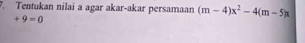 Tentukan nilai a agar akar-akar persamaan (m-4)x^2-4(m-5)x
+9=0