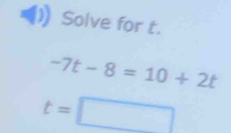 Solve for t.
-7t-8=10+2t
t=□