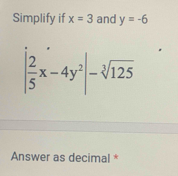 Simplify if x=3 and y=-6
Answer as decimal *