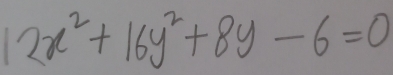 12x^2+16y^2+8y-6=0