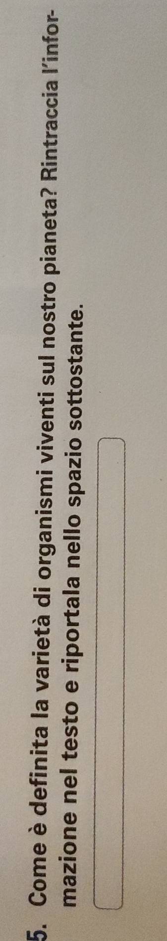Come è definita la varietà di organismi viventi sul nostro pianeta? Rintraccia l'infor- 
mazione nel testo e riportala nello spazio sottostante.