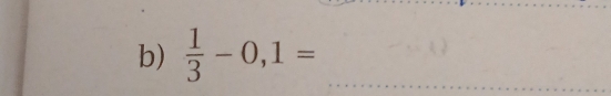  1/3 -0,1= _