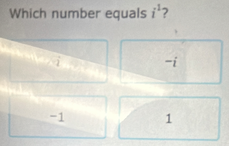 Which number equals i^1 2
-i
-1
1