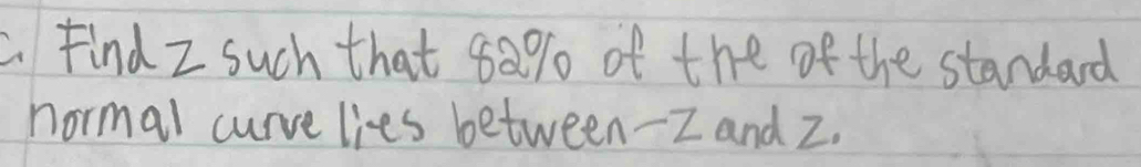 Find z such that 8a% o of the of the standard 
normal curve lies between- Z and z.