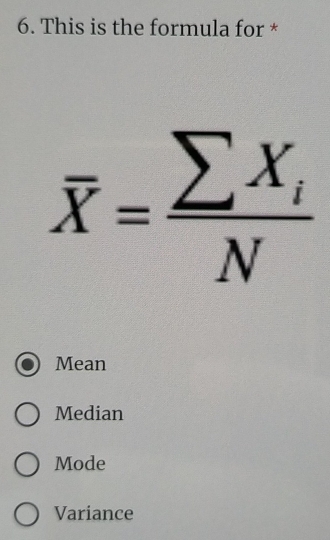 This is the formula for *
overline X=frac sumlimits X_iN
Mean
Median
Mode
Variance