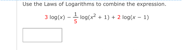 Use the Laws of Logarithms to combine the expression.
3log (x)- 1/5 log (x^2+1)+2log (x-1)