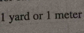 1 . yard or 1 meter