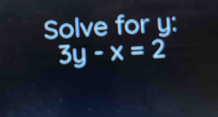 Solve for y :
3y-x=2