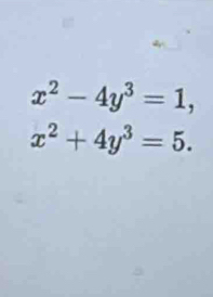 x^2-4y^3=1,
x^2+4y^3=5.