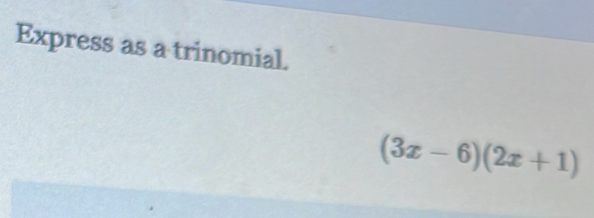 Express as a trinomial.
(3x-6)(2x+1)