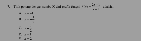 Titik potong dengan sumbu X dari grafik fungsi f(x)= (2x-1)/x+1  adalah….
A. x=-1
B. x=- 1/2 
C. x= 1/2 
D. x=1
E. x=2