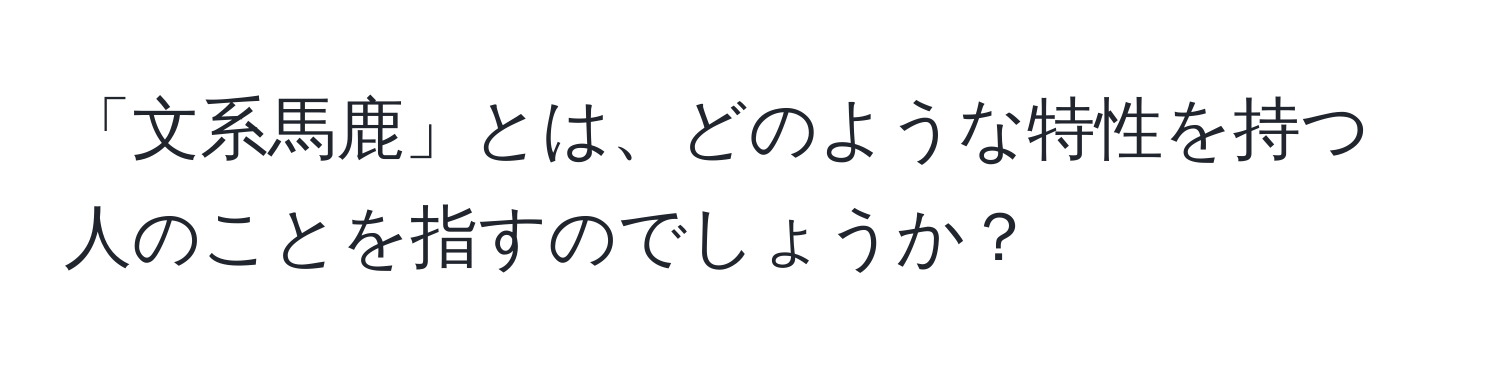 「文系馬鹿」とは、どのような特性を持つ人のことを指すのでしょうか？